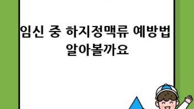 임신 중 하지정맥류, 걱정 마세요!